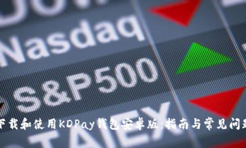 如何下载和使用KDPay钱包安卓版：指南与常见问题解答