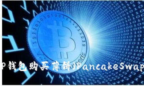 如何通过TP钱包购买薄饼（PancakeSwap）数字货币