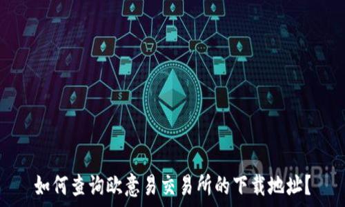   
如何查询欧意易交易所的下载地址？