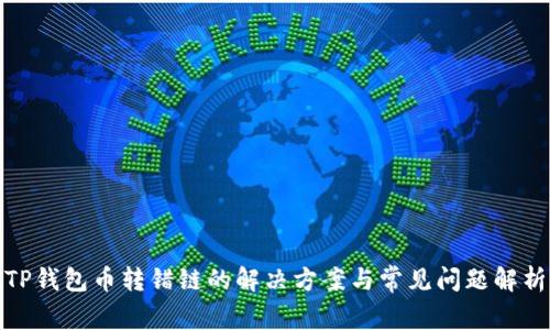 TP钱包币转错链的解决方案与常见问题解析