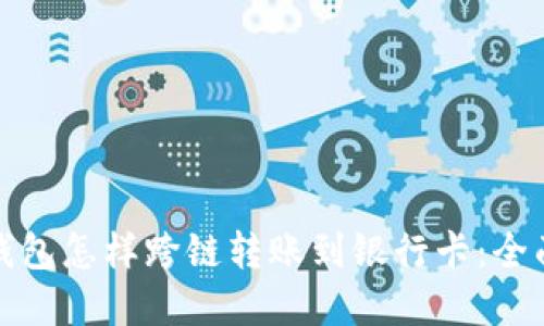 加密钱包怎样跨链转账到银行卡：全面指南