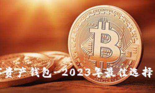 好用的数字资产钱包-2023年最佳选择与使用指南