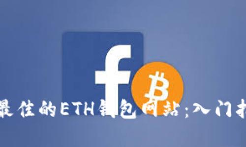 如何选择最佳的ETH钱包网站：入门指南与推荐