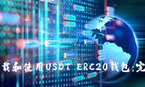 如何下载和使用USDT ERC20钱包：完整指南