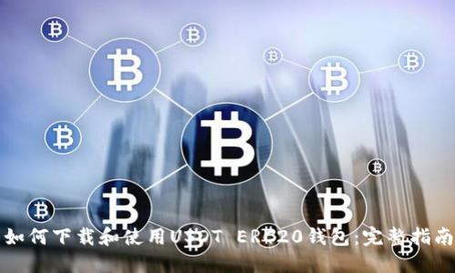 如何下载和使用USDT ERC20钱包：完整指南