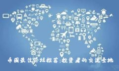 币圈最佳论坛推荐：投资