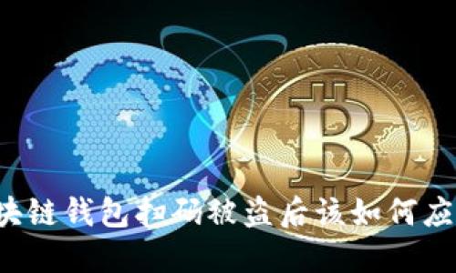 区块链钱包扫码被盗后该如何应对？