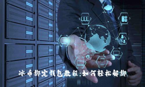 冰币绑定钱包教程：如何轻松解绑