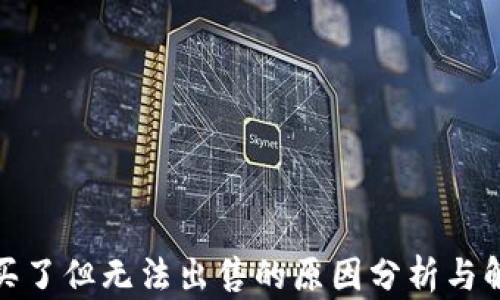
数字币买了但无法出售的原因分析与解决方案