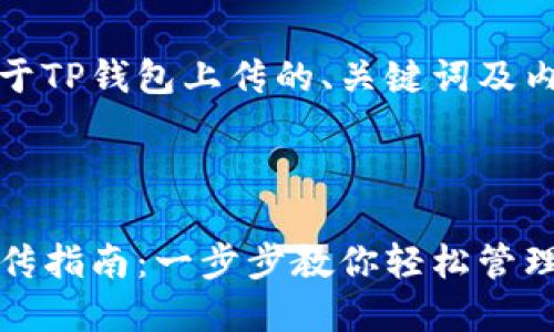 下面是关于TP钱包上传的、关键词及内容大纲。



TP钱包上传指南：一步步教你轻松管理数字资产