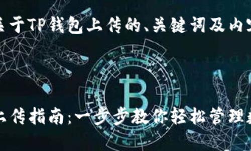 下面是关于TP钱包上传的、关键词及内容大纲。



TP钱包上传指南：一步步教你轻松管理数字资产