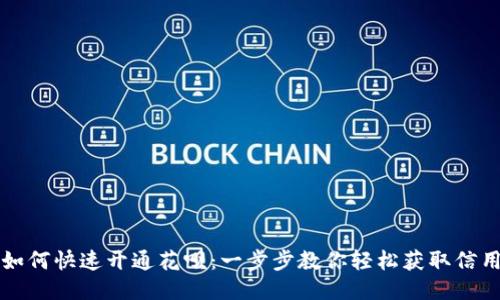 新手如何快速开通花呗：一步步教你轻松获取信用额度