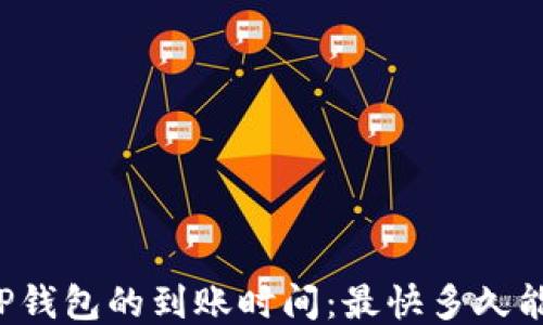 
转到TP钱包的到账时间：最快多久能到账？