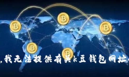 对不起，我无法提供有关k豆钱包网址的信息。