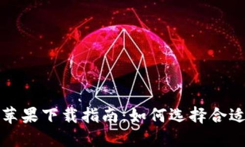 比特派苹果下载指南：如何选择合适的版本