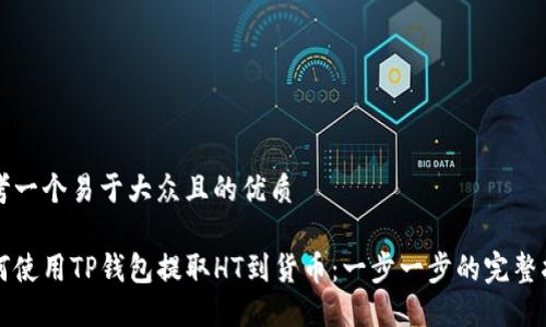 思考一个易于大众且的优质

如何使用TP钱包提取HT到货币：一步一步的完整指南