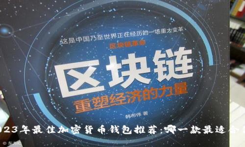 2023年最佳加密货币钱包推荐：哪一款最适合你？