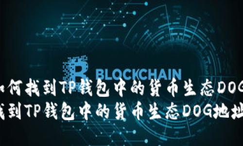 优质如何找到TP钱包中的货币生态DOG地址？
如何找到TP钱包中的货币生态DOG地址？