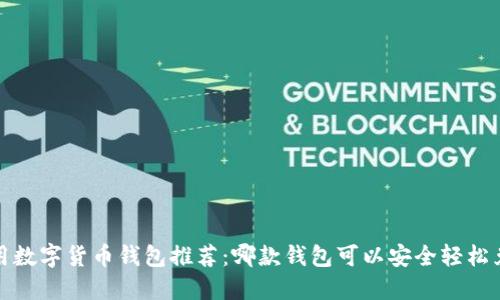 2023年最实用数字货币钱包推荐：哪款钱包可以安全轻松兑换数字货币?