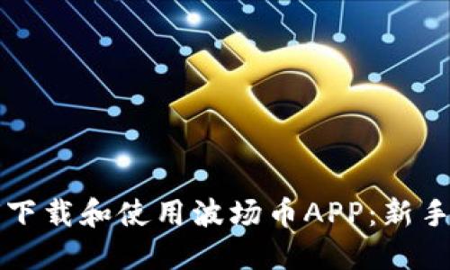 如何下载和使用波场币APP：新手指南