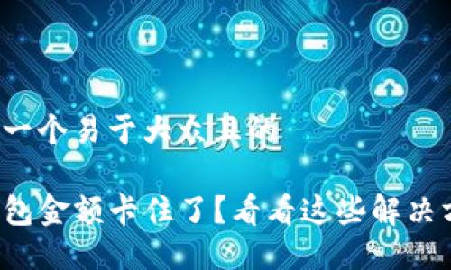 思考一个易于大众且的

TP钱包金额卡住了？看看这些解决方案！