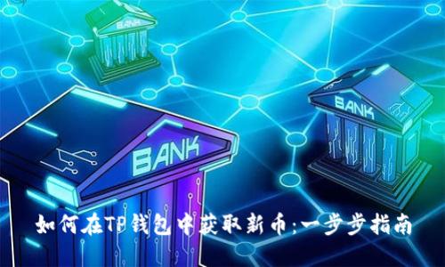 如何在TP钱包中获取新币：一步步指南