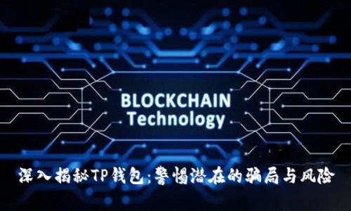 深入揭秘TP钱包：警惕潜在的骗局与风险