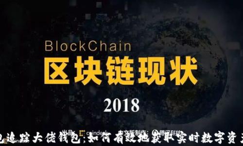 
TP钱包追踪大佬钱包：如何有效地获取实时数字资产动态