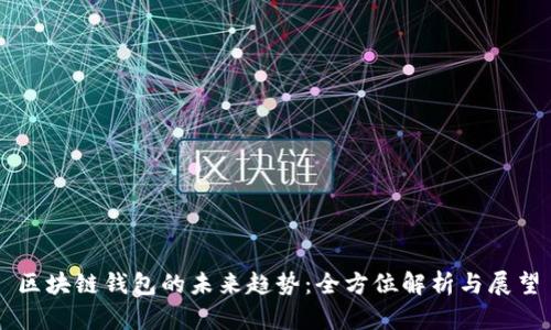 区块链钱包的未来趋势：全方位解析与展望