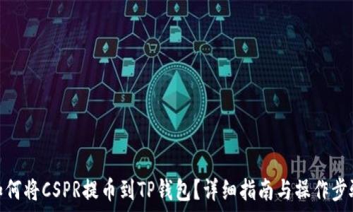   
如何将CSPR提币到TP钱包？详细指南与操作步骤