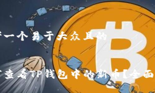 思考一个易于大众且的


如何查看TP钱包中的新币？全面指南