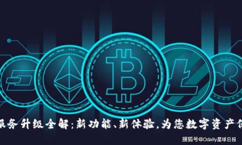 TP钱包服务升级全解：新功能、新体验，为您数字资产保驾护航