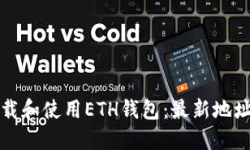 如何安全下载和使用ETH钱包：最新地址与使用指南