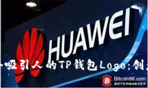 如何设计一个吸引人的TP钱包Logo：创意与实用并存