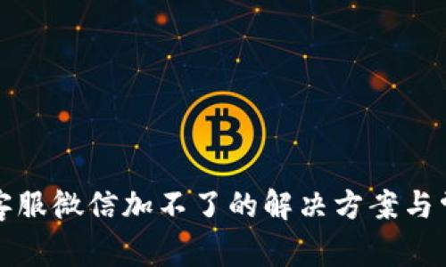 TP钱包客服微信加不了的解决方案与常见问题