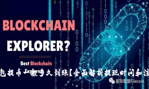 加密钱包提币一般多久到账？全面解析提现时间和注意事项