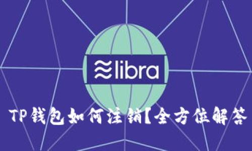### TP钱包如何注销？全方位解答与指南