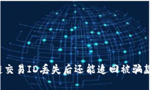 区块链交易ID丢失后还能追回被骗款项吗？