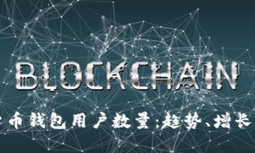全球加密货币钱包用户数量：趋势、增长与未来展望
