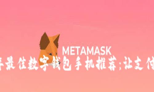 2023年最佳数字钱包手机推荐：让支付更轻松