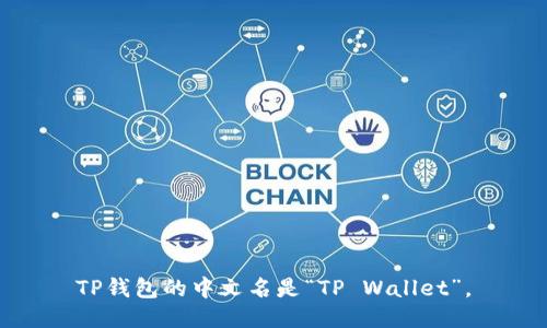 TP钱包的中文名是“TP Wallet”。