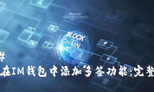### 
如何在IM钱包中添加多签功能：完整指南