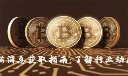 币圈最新消息获取指南：了解行业动态与趋势
