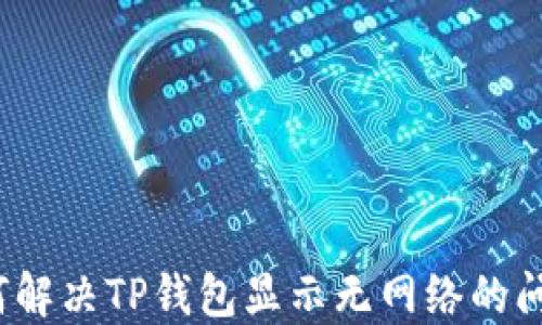 
如何解决TP钱包显示无网络的问题？