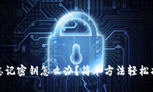 优质
tp钱包忘记密钥怎么办？简单方法轻松找回登录