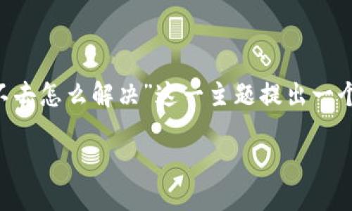 为了满足您的需求，我将为“TP钱包恶意链接进不去怎么解决”这一主题提出一个相应的、关键词，内容大纲以及后续的问题解答。

TP钱包恶意链接无法访问？解决方法详解