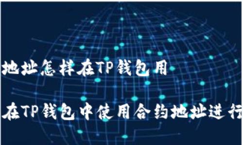 合约地址怎样在TP钱包用

如何在TP钱包中使用合约地址进行交易