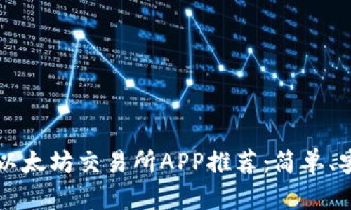 2023年最佳以太坊交易所APP推荐:简单、安全、功能强大