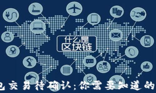 
TP钱包交易待确认：你需要知道的8件事