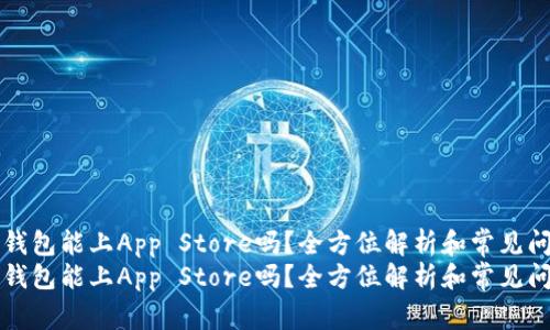 区块链钱包能上App Store吗？全方位解析和常见问题解答
区块链钱包能上App Store吗？全方位解析和常见问题解答
